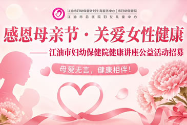【欢迎参与】5月13日！江油市妇幼保健院“感恩母亲节 关爱女性健康”主题健康知识讲座公益活动开启